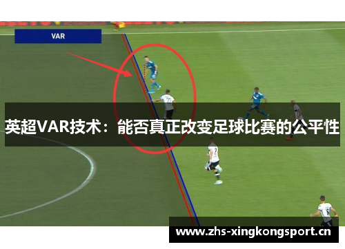 英超VAR技术:能否真正改变足球比赛的公平性 英超VAR技术:能否真正改变足球比赛的公平性