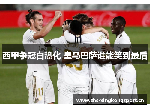 西甲争冠白热化 皇马巴萨谁能笑到最后