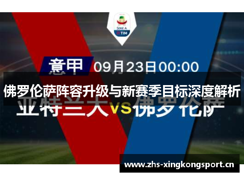 佛罗伦萨阵容升级与新赛季目标深度解析 佛罗伦萨阵容升级与新赛季目标深度解析