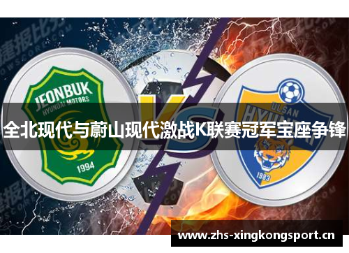 全北现代与蔚山现代激战K联赛冠军宝座争锋 全北现代与蔚山现代激战K联赛冠军宝座争锋