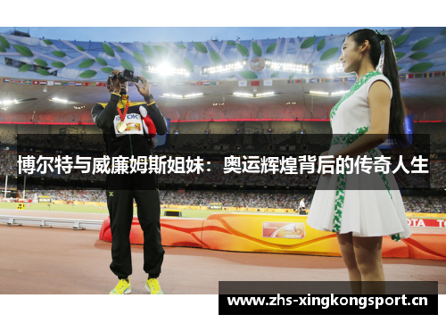 博尔特与威廉姆斯姐妹：奥运辉煌背后的传奇人生