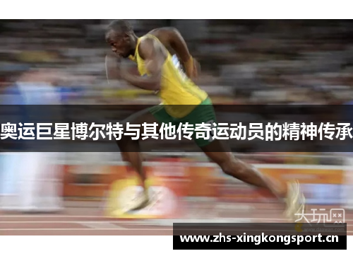 奥运巨星博尔特与其他传奇运动员的精神传承 奥运巨星博尔特与其他传奇运动员的精神传承