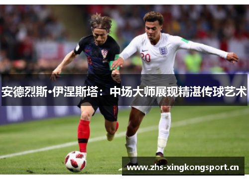 安德烈斯·伊涅斯塔:中场大师展现精湛传球艺术 安德烈斯·伊涅斯塔:中场大师展现精湛传球艺术