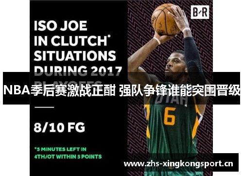 NBA季后赛激战正酣 强队争锋谁能突围晋级