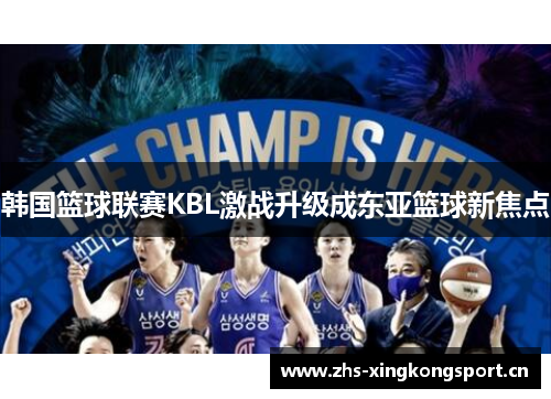 韩国篮球联赛KBL激战升级成东亚篮球新焦点 韩国篮球联赛KBL激战升级成东亚篮球新焦点