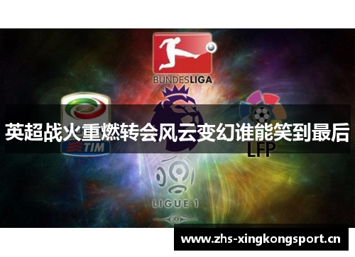 英超战火重燃转会风云变幻谁能笑到最后 英超战火重燃转会风云变幻谁能笑到最后