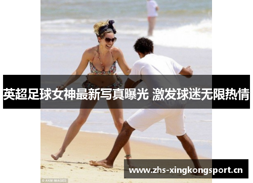 英超足球女神最新写真曝光 激发球迷无限热情 英超足球女神最新写真曝光 激发球迷无限热情