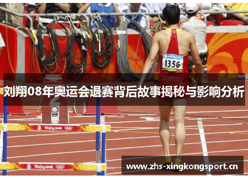 刘翔08年奥运会退赛背后故事揭秘与影响分析 刘翔08年奥运会退赛背后故事揭秘与影响分析