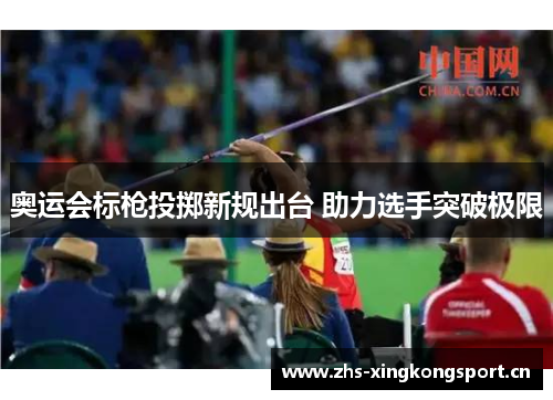 奥运会标枪投掷新规出台 助力选手突破极限 奥运会标枪投掷新规出台 助力选手突破极限