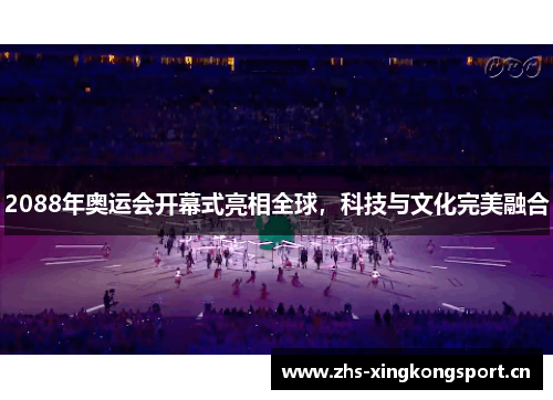 2088年奥运会开幕式亮相全球，科技与文化完美融合